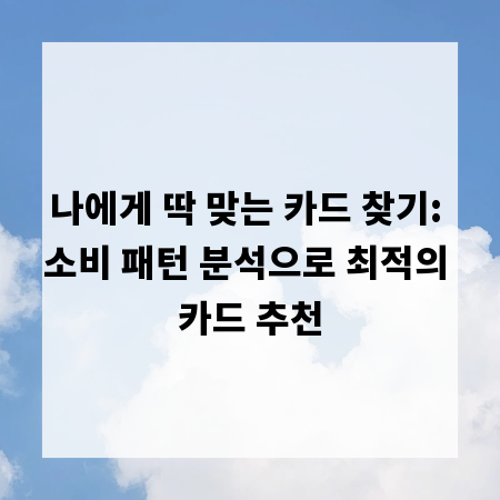 나에게 딱 맞는 카드 찾기: 소비 패턴 분석으로 최적의 카드 추천