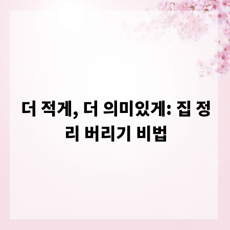 더 적게, 더 의미있게: 집 정리 버리기 비법