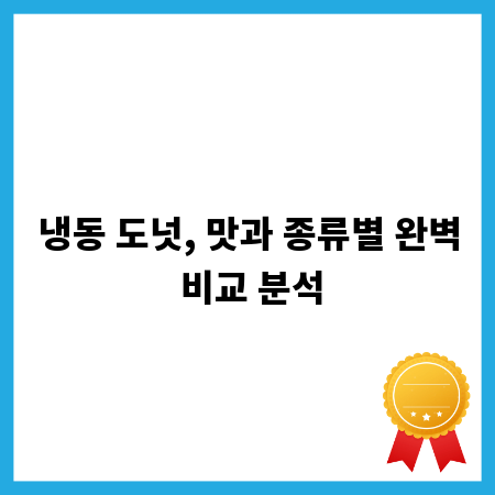 냉동 도넛, 맛과 종류별 완벽 비교 분석