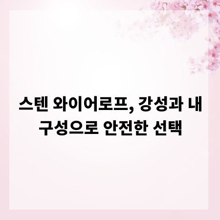 스텐 와이어로프, 강성과 내구성으로 안전한 선택
