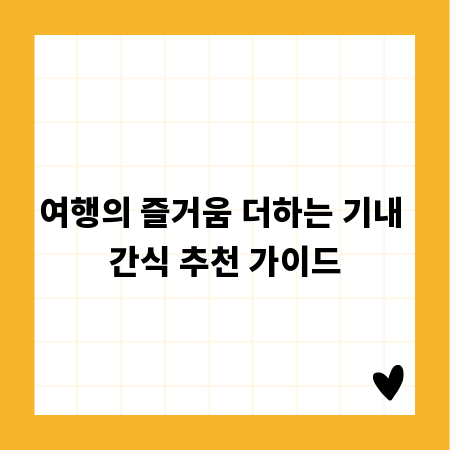 여행의 즐거움 더하는 기내 간식 추천 가이드