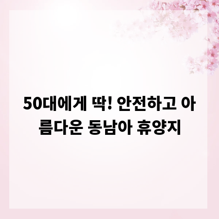 50대에게 딱! 안전하고 아름다운 동남아 휴양지