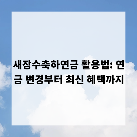새장수축하연금 활용법: 연금 변경부터 최신 혜택까지