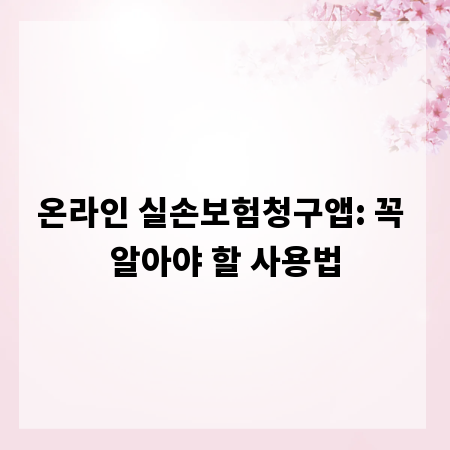 온라인 실손보험청구앱: 꼭 알아야 할 사용법