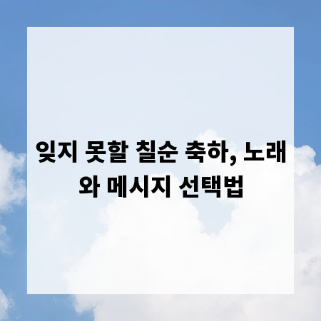 잊지 못할 칠순 축하, 노래와 메시지 선택법