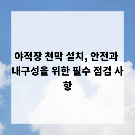 야적장 천막 설치, 안전과 내구성을 위한 필수 점검 사항