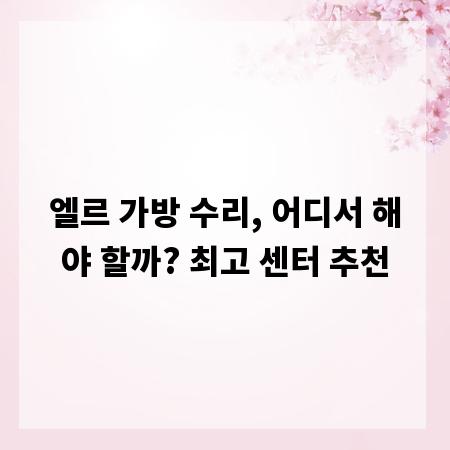 엘르 가방 수리, 어디서 해야 할까? 최고 센터 추천