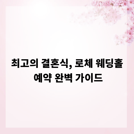 최고의 결혼식, 로체 웨딩홀 예약 완벽 가이드