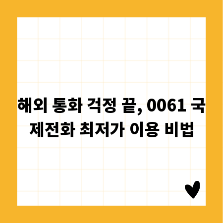 해외 통화 걱정 끝, 0061 국제전화 최저가 이용 비법