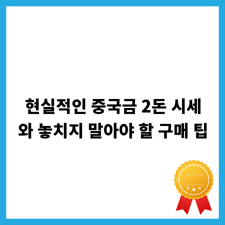 현실적인 중국금 2돈 시세와 놓치지 말아야 할 구매 팁