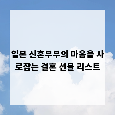일본 신혼부부의 마음을 사로잡는 결혼 선물 리스트