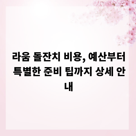 라움 돌잔치 비용, 예산부터 특별한 준비 팁까지 상세 안내
