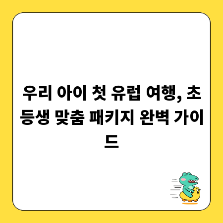 우리 아이 첫 유럽 여행, 초등생 맞춤 패키지 완벽 가이드