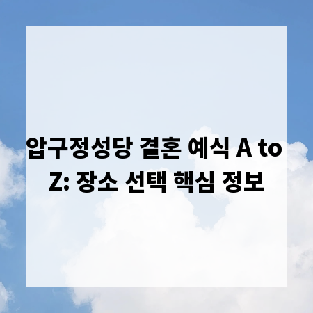 압구정성당 결혼 예식 A to Z: 장소 선택 핵심 정보