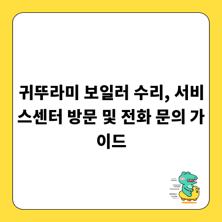 귀뚜라미 보일러 수리, 서비스센터 방문 및 전화 문의 가이드