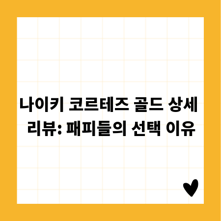 나이키 코르테즈 골드 상세 리뷰: 패피들의 선택 이유