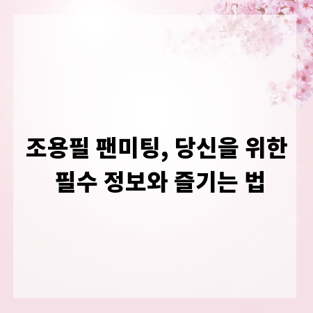 조용필 팬미팅, 당신을 위한 필수 정보와 즐기는 법