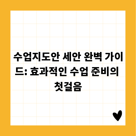 수업지도안 세안 완벽 가이드: 효과적인 수업 준비의 첫걸음