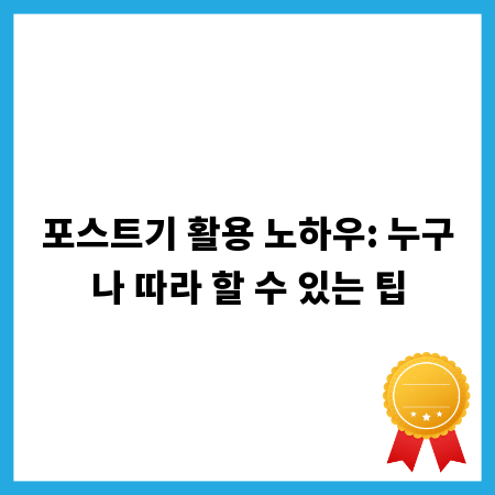 포스트기 활용 노하우: 누구나 따라 할 수 있는 팁