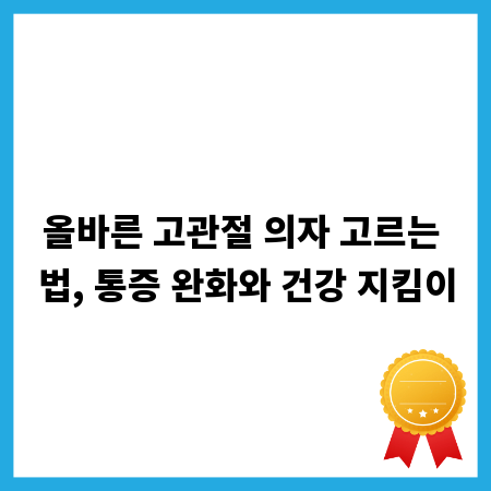 올바른 고관절 의자 고르는 법, 통증 완화와 건강 지킴이
