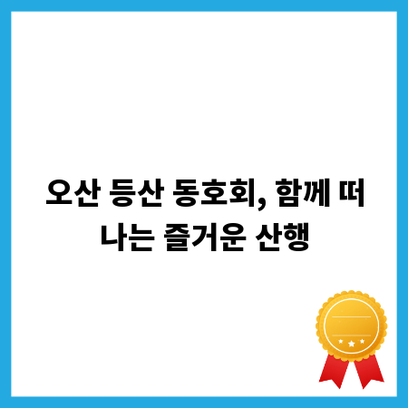 오산 등산 동호회, 함께 떠나는 즐거운 산행