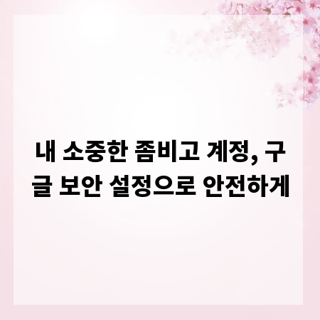 내 소중한 좀비고 계정, 구글 보안 설정으로 안전하게