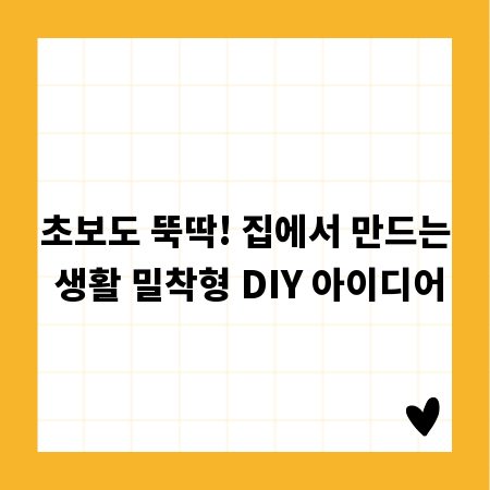 초보도 뚝딱! 집에서 만드는 생활 밀착형 DIY 아이디어