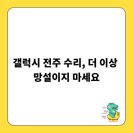 갤럭시 전주 수리, 더 이상 망설이지 마세요