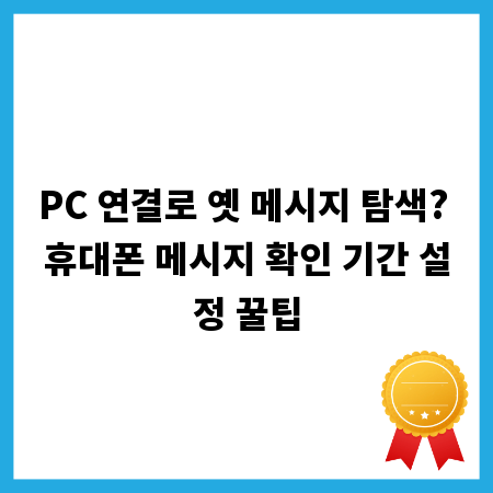 PC 연결로 옛 메시지 탐색? 휴대폰 메시지 확인 기간 설정 꿀팁