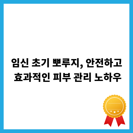임신 초기 뽀루지, 안전하고 효과적인 피부 관리 노하우