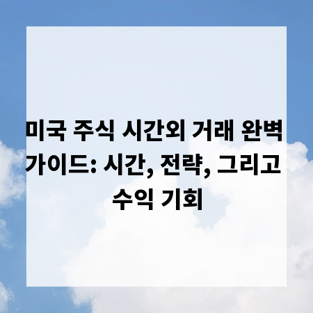 미국 주식 시간외 거래 완벽 가이드: 시간, 전략, 그리고 수익 기회