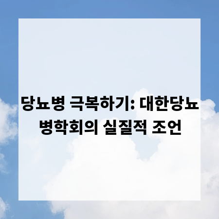당뇨병 극복하기: 대한당뇨병학회의 실질적 조언