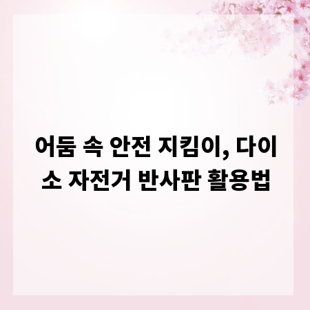 어둠 속 안전 지킴이, 다이소 자전거 반사판 활용법