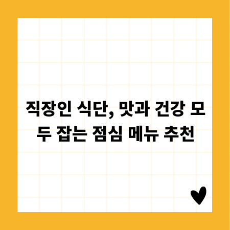직장인 식단, 맛과 건강 모두 잡는 점심 메뉴 추천