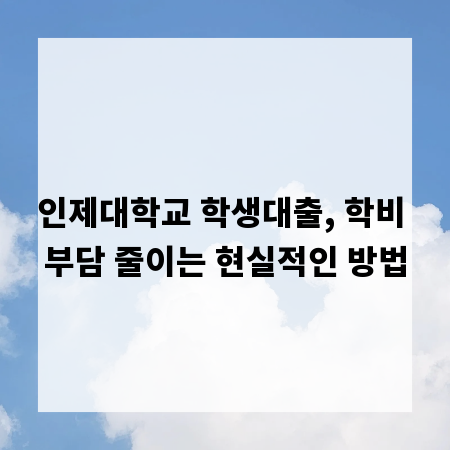 인제대학교 학생대출, 학비 부담 줄이는 현실적인 방법