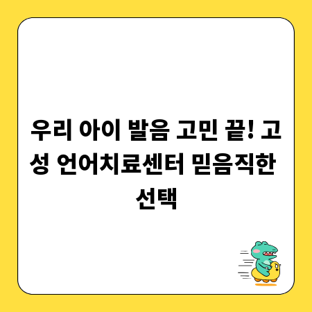 우리 아이 발음 고민 끝! 고성 언어치료센터 믿음직한 선택
