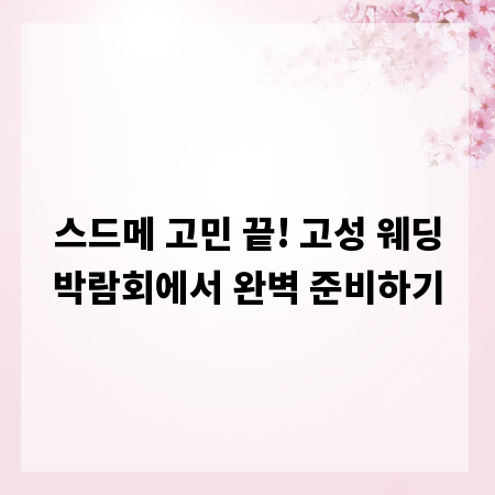 스드메 고민 끝! 고성 웨딩박람회에서 완벽 준비하기