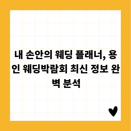 내 손안의 웨딩 플래너, 용인 웨딩박람회 최신 정보 완벽 분석
