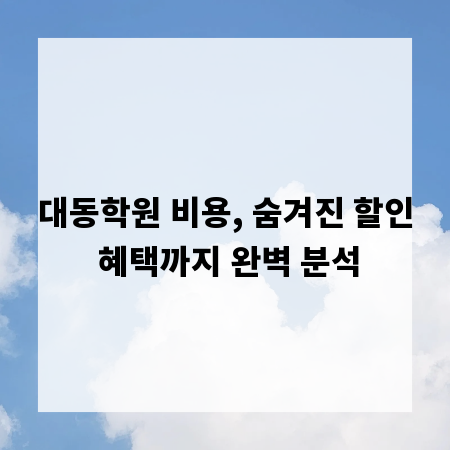 대동학원 비용, 숨겨진 할인 혜택까지 완벽 분석