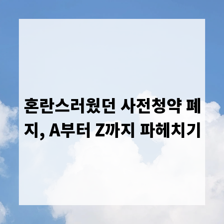 혼란스러웠던 사전청약 폐지, A부터 Z까지 파헤치기