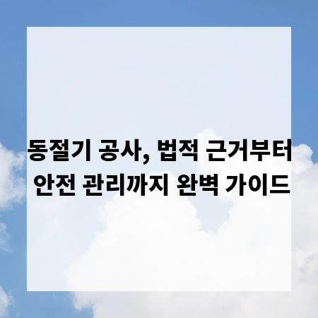 동절기 공사, 법적 근거부터 안전 관리까지 완벽 가이드