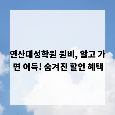연산대성학원 원비, 알고 가면 이득! 숨겨진 할인 혜택