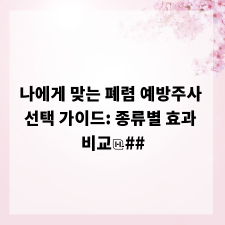 나에게 맞는 폐렴 예방주사 선택 가이드: 종류별 효과 비교
##