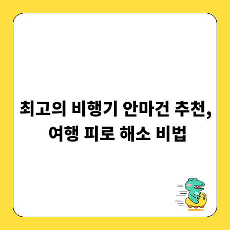 최고의 비행기 안마건 추천, 여행 피로 해소 비법