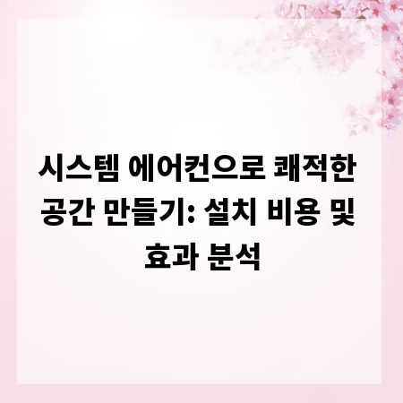 시스템 에어컨으로 쾌적한 공간 만들기: 설치 비용 및 효과 분석