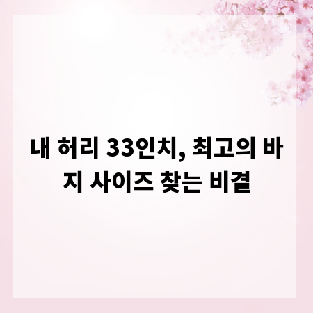 내 허리 33인치, 최고의 바지 사이즈 찾는 비결