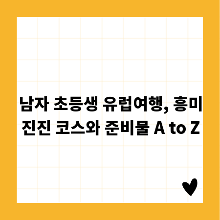 남자 초등생 유럽여행, 흥미진진 코스와 준비물 A to Z