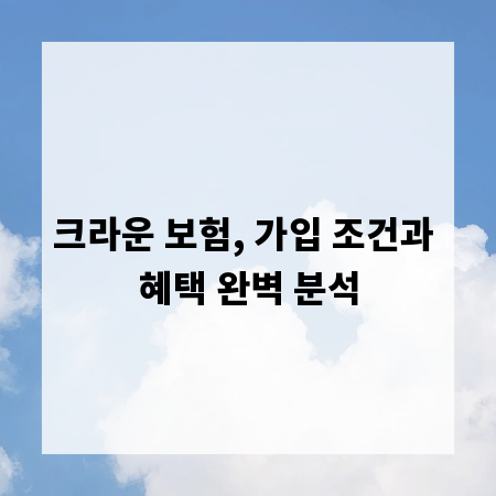 크라운 보험, 가입 조건과 혜택 완벽 분석