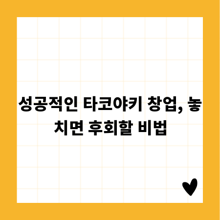 성공적인 타코야키 창업, 놓치면 후회할 비법