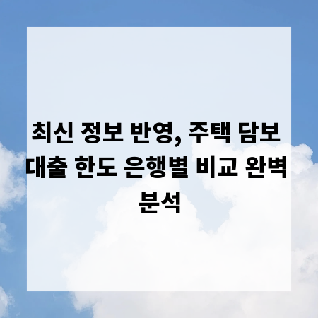 최신 정보 반영, 주택 담보 대출 한도 은행별 비교 완벽 분석